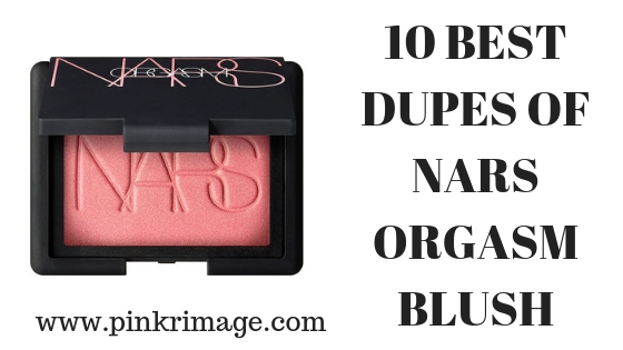 10 BEST DUPES OF NARS ORGASM BLUSH